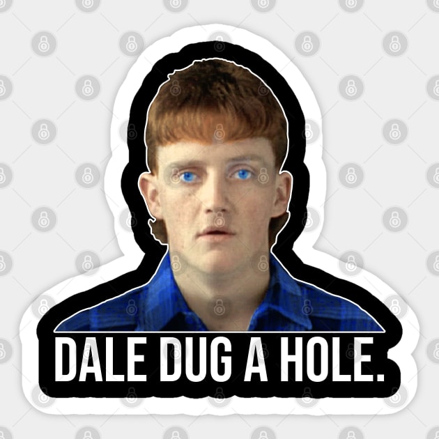 Dale Dug a Hole // Dale Kerrigan The Castle Design Sticker by darklordpug